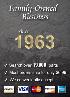 Family-Owned Business since 1963. Search over 19,000 parts. Most orders ship for only $6.99. We accept PayPal, Visa, Mastercard, Discover, and American Express.
